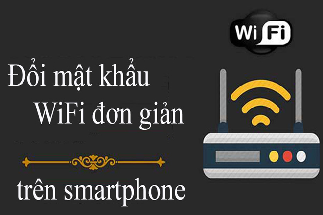 Cách đổi mật khẩu wifi qua điện thoại tiện lợi